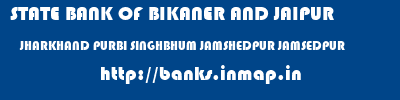 STATE BANK OF BIKANER AND JAIPUR  JHARKHAND PURBI SINGHBHUM JAMSHEDPUR JAMSEDPUR  banks information 